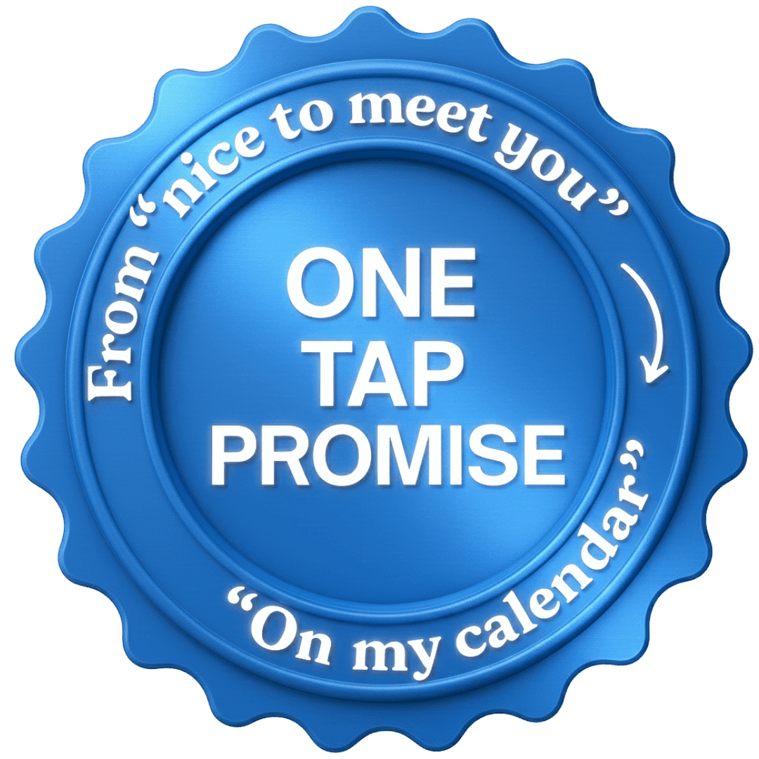 From 'nice to meet you' to 'on my calendar'—in one tap